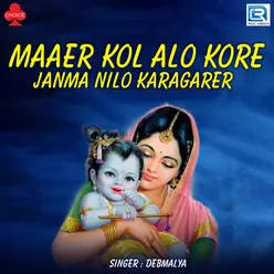 Maaer Kol Alo Kore Janma Nilo Karagarer