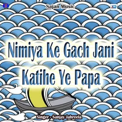 Nimiya Ke Gach Jani Katihe Ye Papa