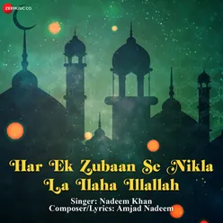 Har Ek Zubaan Se Nikla La ilaha illalla - Islamic Devotional