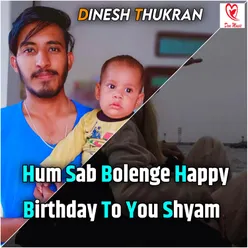 Hum Sab Bolenge Happy Birthda To You Shyam