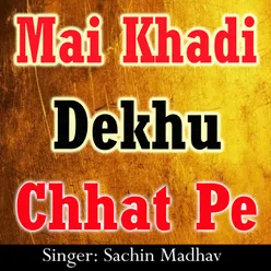 Mai Khadi Dekhu Chhat Pe