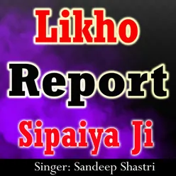 Likho Report Sipaiya Ji