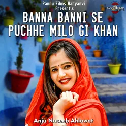 Banna BanniI Se Puchhe Milo Gi Khan