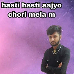 Hasti hasti aajyo chori mela m