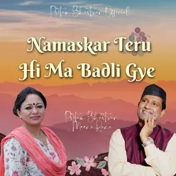 Namaskar Teru Hi Ma Badli Gye