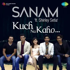 Sanam ft Shirley Setia Kuch Na Kaho