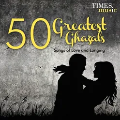 50 Greatest Ghazals - Songs of Love and Longing