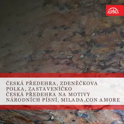 Česká předehra, Zdeněčkova polka, Zastaveníčko / Česká předehra na motivy národních písní, Milada, Con amore