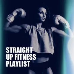 Straight up Fitness Playlist