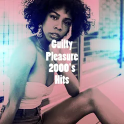 Guilty Pleasure 2000's Hits