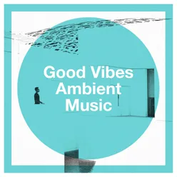 Good Vibes Ambient Music