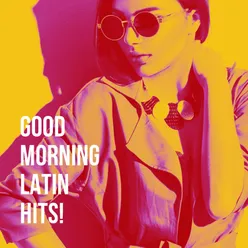 Good Morning Latin Hits!