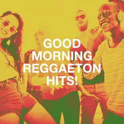 Good Morning Reggaeton Hits!