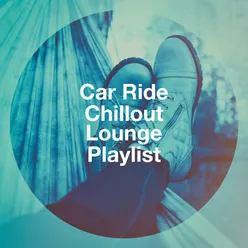 Car Ride Chillout Lounge Playlist