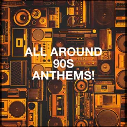 All Around 90s Anthems!