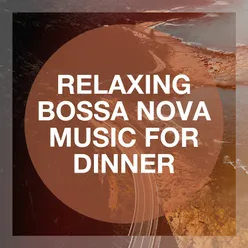 Relaxing Bossa Nova Music for Dinner
