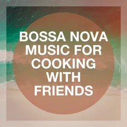 Bossa Nova Music for Cooking With Friends