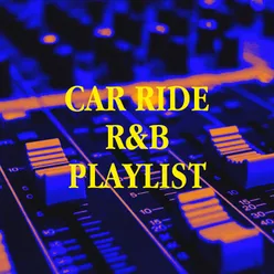 Car Ride R&B Playlist