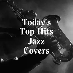 Today's Top Hits Jazz Covers