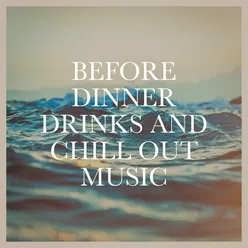 Before Dinner Drinks and Chill Out Music