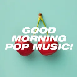 Good Morning Pop Music!