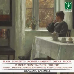 Braga, Donizetti, Lachner, Massenet, Obiols, Proch: Ô doux printemps d'autrefois Soprano, Baritone and Mezzosoprano Arias with Clarinet and Piano