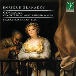 Enrique Granados: Goyescas Complete Piano Music Inspired by Goya