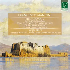 Francesco Mancini: XII Solos Vol. 2 (Recorder Sonatas) for a Flute with a Thorough Bass for the Harpsicord London: J. Barrett & W. Smith