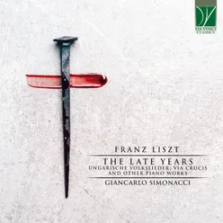 Franz Liszt: The Late Years Ungarische Volkslieder, Via Crucis and Other Piano Works
