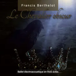 Le chevalier obscur Ballet électroacoustique en trois actes