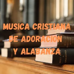 Musica Cristiana de Adoracion y Alabanza