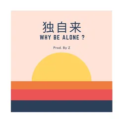 Why Be Alone