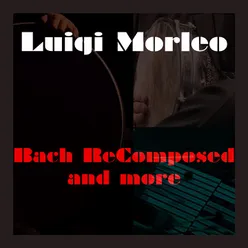 Luigi morleo / Bach ReComposed and more