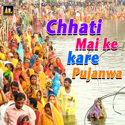 Chhati Mai Ke Kare Pujanwa