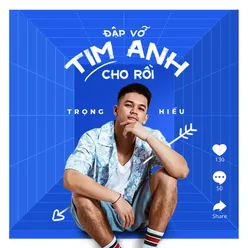 Đập Vỡ Tim Anh Cho Rồi