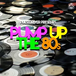 Pump up the 80s Pulsedriver Presents