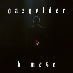 Gazgolder. К тебе