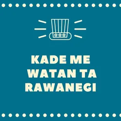Kade Me Watan Ta Rawanegi