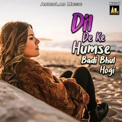 Dil De Ke Humse Badi Bhul Hogi