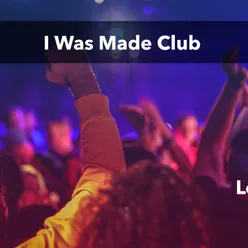 I Was Made Club