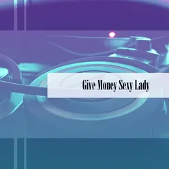 Give Money Sexy Lady
