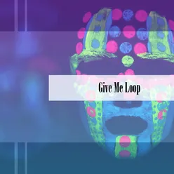 Give Me Loop