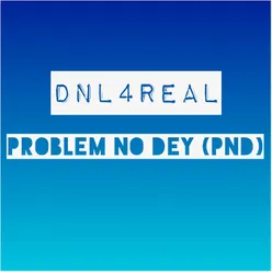 Problem No Dey PND