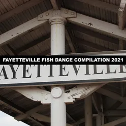 FAYETTEVILLE FISH DANCE COMPILATION 2021