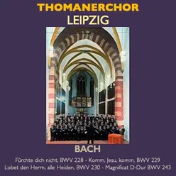 Thomanerchor Leipzig - Fürchte dich nicht, ich bin bei dir, BWV 228 · Komm, Jesu, komm, BWV 229 · Lobet den Herrn, alle Heiden, BWV 230 · Magnificat in D major, BWV 243