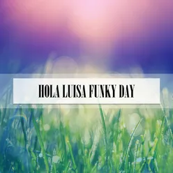 HOLA LUISA FUNKY DAY