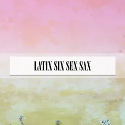 LATIX SIX SEX SAX