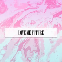 LOVE ME FUTURE