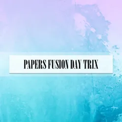 PAPERS FUSION DAY TRIX