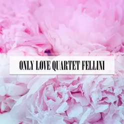 ONLY LOVE QUARTET FELLINI